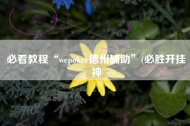 必看教程“wepoker德州辅助	”(必胜开挂神
