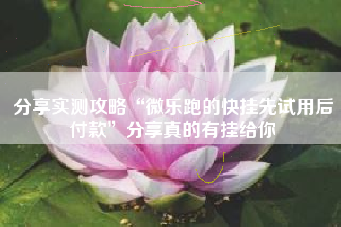 分享实测攻略“微乐跑的快挂先试用后付款	”分享真的有挂给你