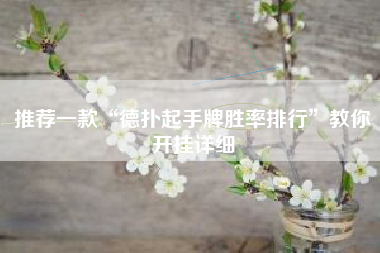 推荐一款“德扑起手牌胜率排行”教你开挂详细