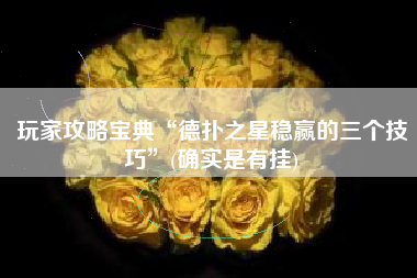 玩家攻略宝典“德扑之星稳赢的三个技巧”(确实是有挂)