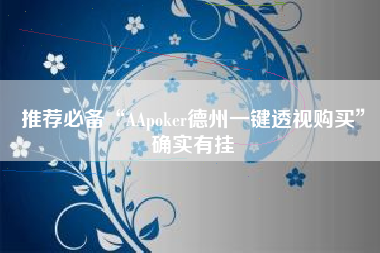 推荐必备“AApoker德州一键透视购买	”确实有挂