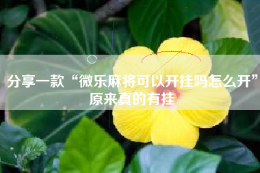 分享一款“微乐麻将可以开挂吗怎么开	”原来真的有挂