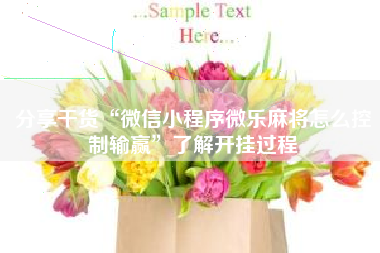 分享干货“微信小程序微乐麻将怎么控制输赢	”了解开挂过程