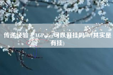 传递经验“AGPoker可以开挂吗	”(其实是有挂)