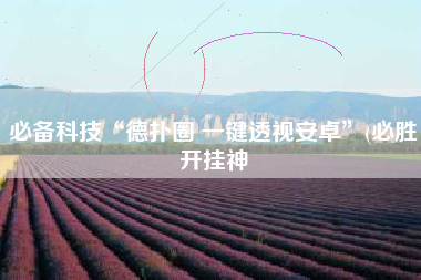 必备科技“德扑圈 一键透视安卓	”(必胜开挂神