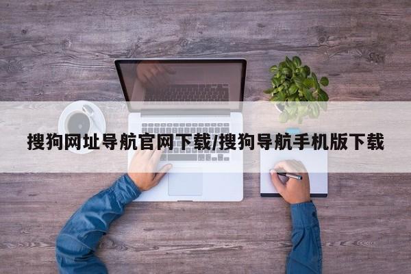 搜狗网址导航官网下载/搜狗导航手机版下载