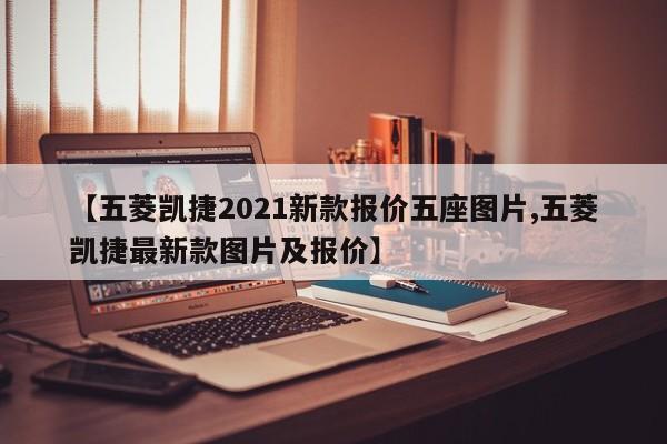 【五菱凯捷2021新款报价五座图片,五菱凯捷最新款图片及报价】