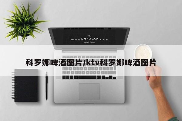 科罗娜啤酒图片/ktv科罗娜啤酒图片