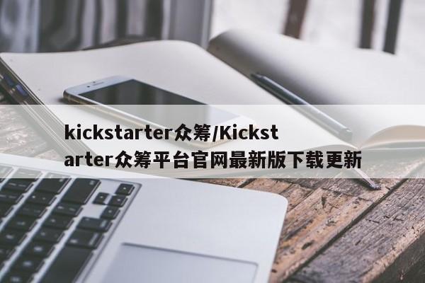 kickstarter众筹/Kickstarter众筹平台官网最新版下载更新