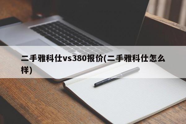 二手雅科仕vs380报价(二手雅科仕怎么样)