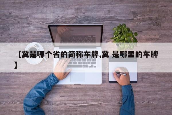 【冀是哪个省的简称车牌,冀 是哪里的车牌】
