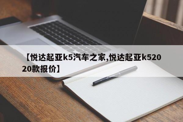 【悦达起亚k5汽车之家,悦达起亚k52020款报价】