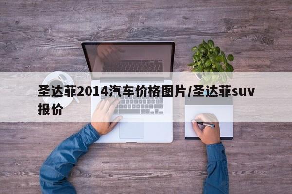 圣达菲2014汽车价格图片/圣达菲suv报价