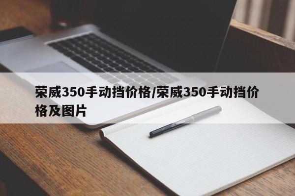荣威350手动挡价格/荣威350手动挡价格及图片